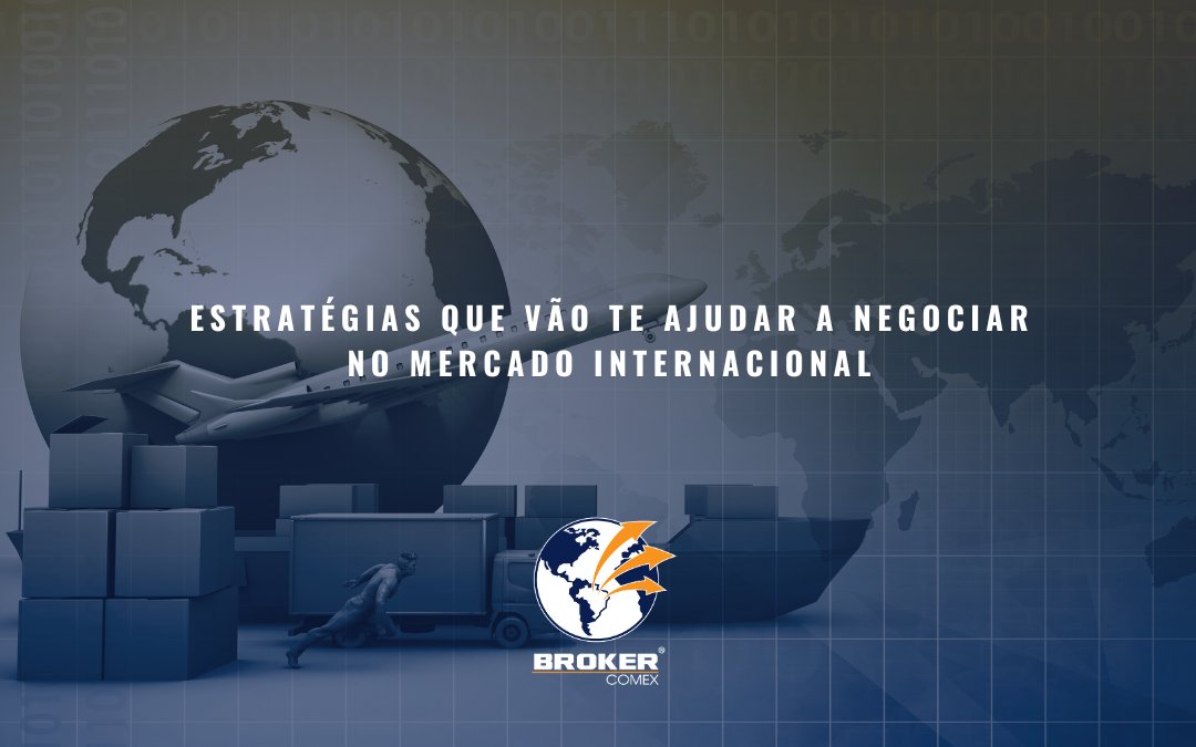 7 estratégias de sucesso para negociar no mercado internacional