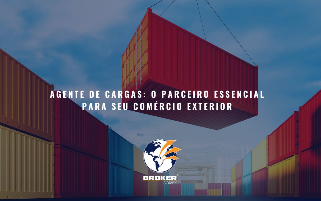 Agente de Cargas: o parceiro essencial para seu Comércio Exterior