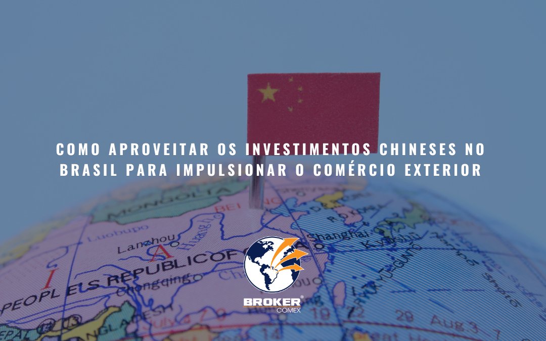 Como aproveitar os investimentos chineses no Brasil para impulsionar o Comércio Exterior
