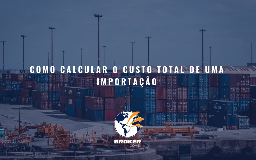 Como calcular o custo total de uma importação
