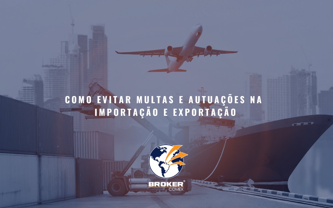 Como evitar multas e autuações na importação e exportação