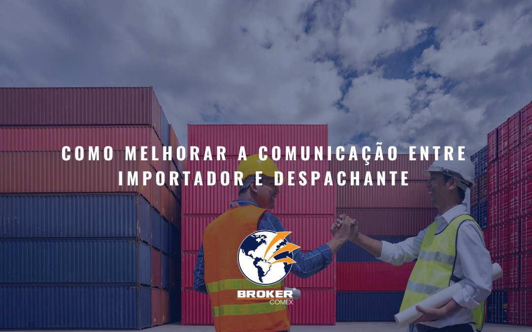 Como melhorar a comunicação entre importador e despachante