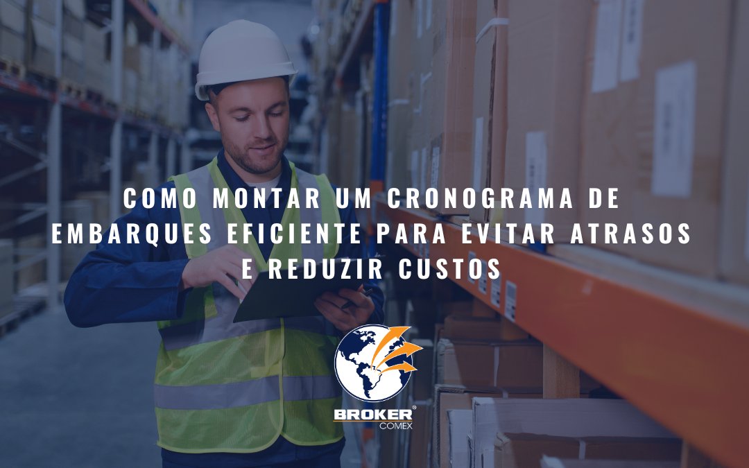 Como montar um cronograma de embarques eficiente para evitar atrasos e reduzir custos