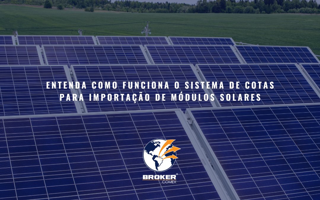 Cotas para importação de módulos solares é com a Broker Comex