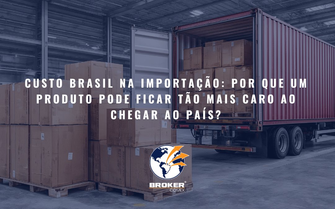 Custo Brasil na importação: por que um produto pode ficar tão mais caro ao chegar ao país?