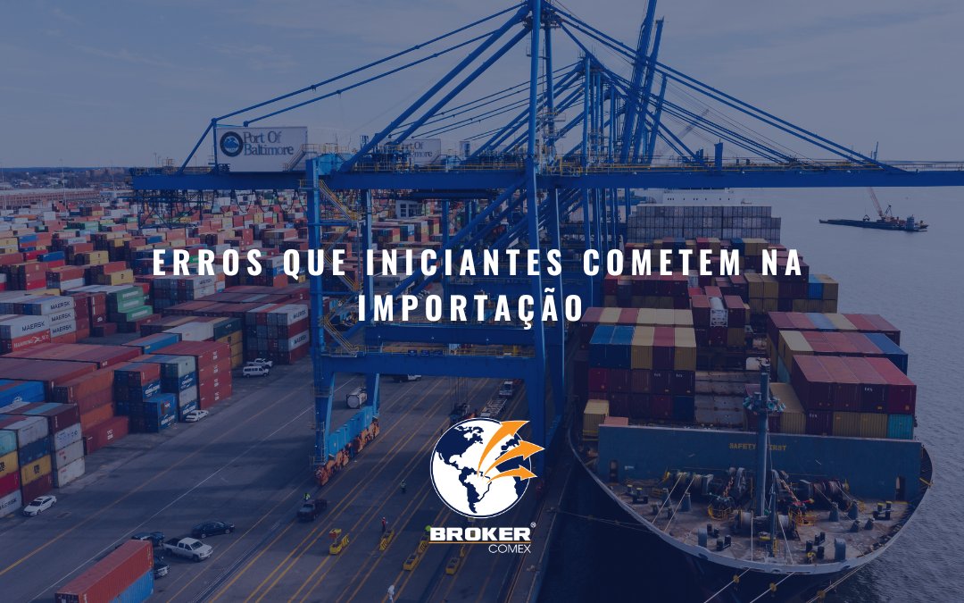 Erros que iniciantes cometem na importação (e como evitar prejuízos logo no começo)