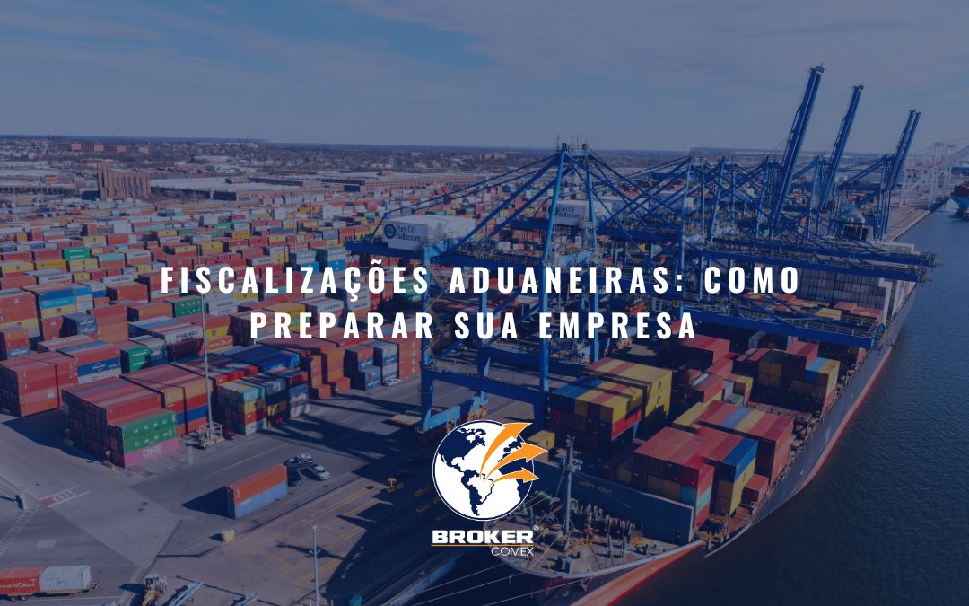 Fiscalizações Aduaneiras: como preparar sua empresa e reduzir riscos fiscais no comércio exterior