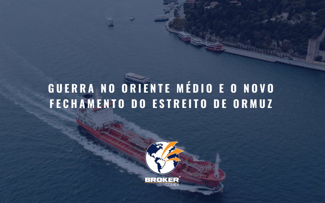 Guerra no Oriente Médio e o novo fechamento do Estreito de Ormuz: por que o comércio exterior está em alerta