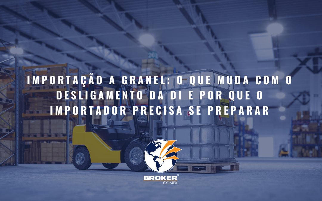 Importação a granel: o que muda com o desligamento da DI e por que o importador precisa se preparar