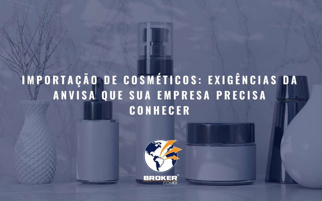 Importação de cosméticos: exigências da Anvisa que sua empresa precisa conhecer