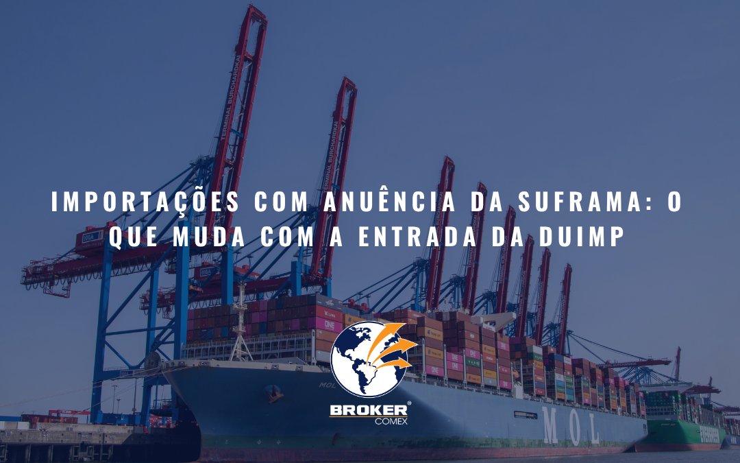Importações com anuência da Suframa: o que muda com a entrada da Duimp
