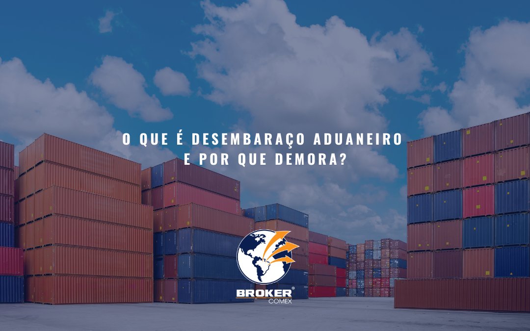 O que é desembaraço aduaneiro e por que demora?