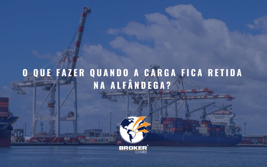 O que fazer quando a carga fica retida na alfândega?