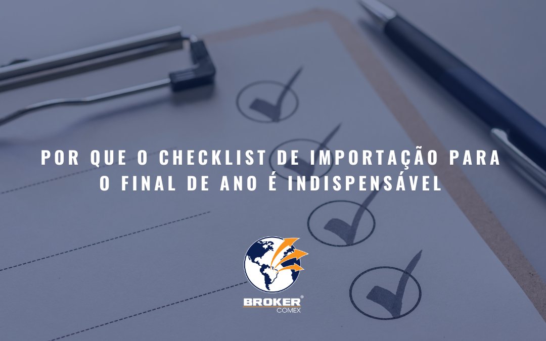 Por que o checklist de importação para o final de ano é indispensável
