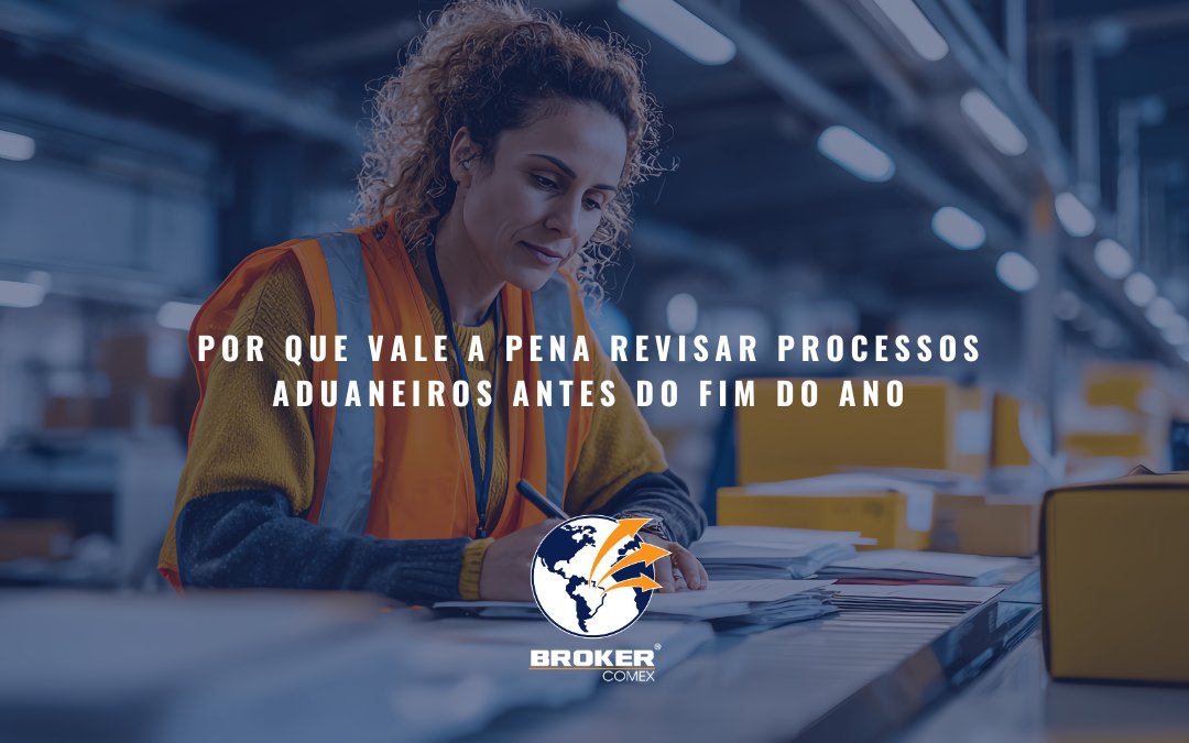 Por que vale a pena revisar processos aduaneiros antes do fim do ano