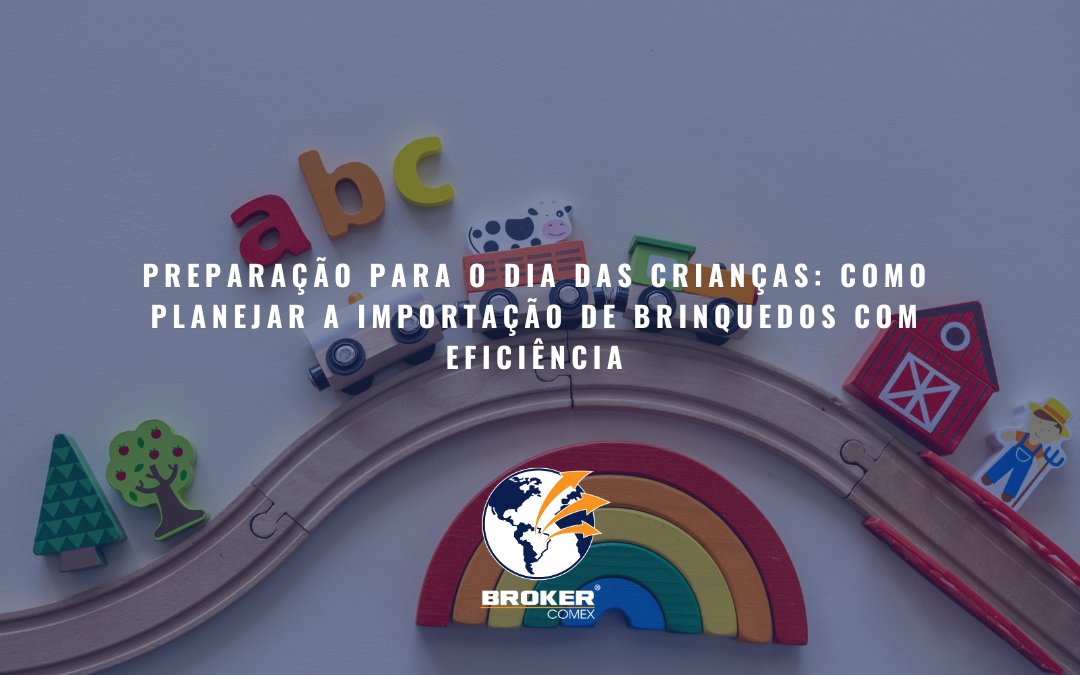 Preparação para o Dia das Crianças: como planejar a importação de brinquedos com eficiência