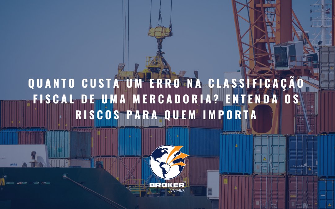 Quanto custa um erro na classificação fiscal de uma mercadoria? Entenda os riscos para quem importa