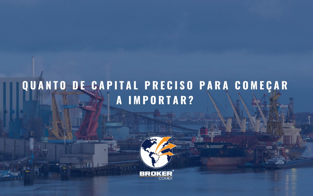 Quanto de capital preciso para começar a importar? Entenda os custos envolvidos antes de dar o primeiro passo