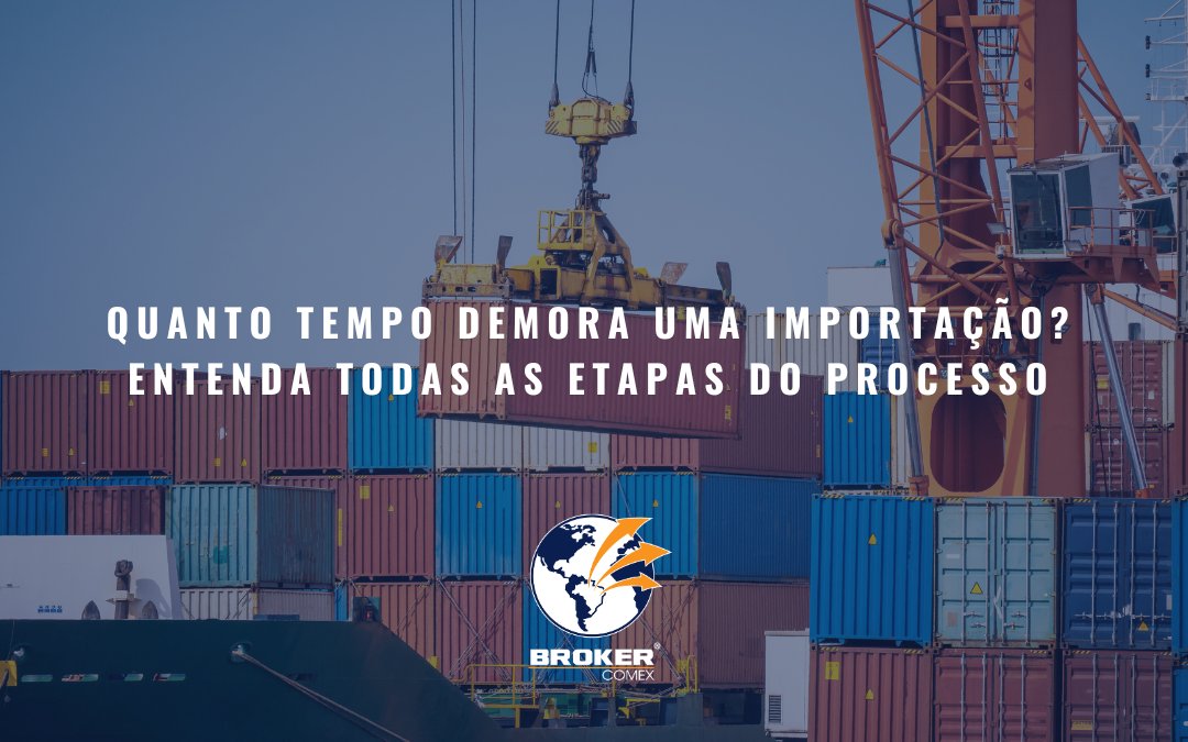 Quanto tempo demora uma importação? Entenda todas as etapas do processo
