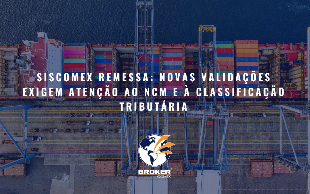 Siscomex Remessa: novas validações exigem atenção ao NCM e à classificação tributária